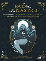 Mon Journal Lun'Astro : Cheminez Avec La Lune Et Les 12 Signes Du Zodiaque Pour Révéler Votre Puissance Intérieure