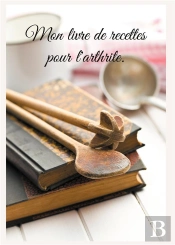 Mon Livre De Recettes Pour Arthrite - -
