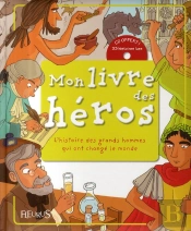 Mon Livre Des Héros ; L'Histoire Des Grands Hommes Qui Ont Change Le Monde