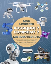 Mon Livre Des Pourquoi ? Comment ? : Les Robots Et L'Ia