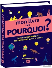 Mon Livre Des Pourquoi ? Toutes Les Réponses Aux 365 Questions Que Tu Te Poses !