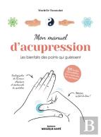 Mon Manuel D'Acupression - Les Bienfaits Des Points Qui Guerissent