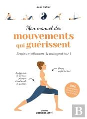 Mon Manuel Des Mouvements Qui Guérissent : Simples Et Efficaces, Ils Soulagent Tout !