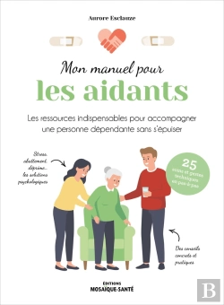 Bertrand.pt - Mon Manuel Pour Les Aidants : Les Conseils Pratiques - Les Gestes Techniques - Les Ressources Psychologiques
