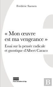 Mon Oeuvre Est Ma Vengeance : Essai Sur La Pensée Radicale Et Gnostique D'Albert Caraco