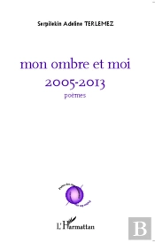 Mon Ombre Et Moi, 2005-2013 Poèmes