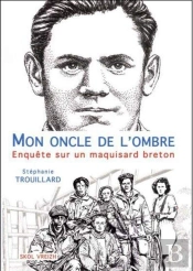 Mon Oncle De L'Ombre ; Enquête Sur Un Maquisard Breton
