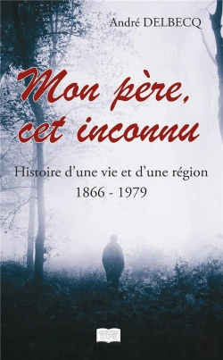 Bertrand.pt - Mon Pere, Cet Inconnu - Histoire D'Une Vie Et D'Une Region (1866 - 1979)