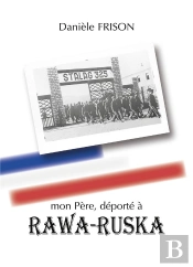 Mon Pere, Deporte A Rawa-Ruska - Souvenirs De Guerre Et D'Apres-Guerre