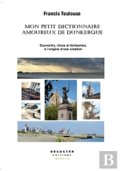 Mon Petit Dictionnaire Amoureux De Dunkerque : Souvenirs, Rêves Et Fantasmes À L'Origine D'Une Création