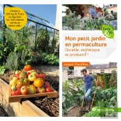 Mon Petit Jardin En Permaculture ; Durable, Esthétique Et Productif ! Produire 300 Kg De Fruits Et Légumes Sur 150 Mètres Carrés En Pleine Ville !