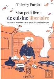 Mon Petit Livre De Cuisine Libertaire - Recettes Et Reflexions Sur Le Temps, Le Travail Et L'Argent