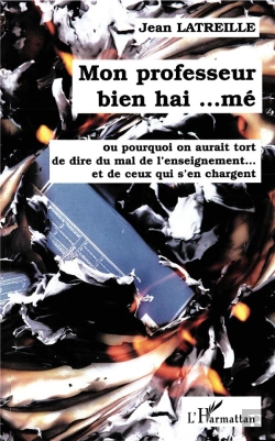 Bertrand.pt - Mon Professeur Bien Hai...Me ; Ou Pourquoi On Aurait Tort De Dire Du Mal De L'Enseignement Et De Ceux Qui S'En Chargent