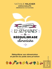 Mon Programme 12 Semaines De Rééquilibrage Alimentaire : Rééquilibrer Son Alimentation Et Perdre Du Poids Sans Privation