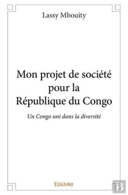 Bertrand.pt - Mon Projet De Societe Pour La Republique Du Congo - Un Congo Uni Dans La Diversite, La Liberte Et L