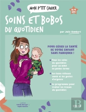 Mon P'Tit Cahier : Soins Et Bobos Du Quotidien : Pour Gérer La Santé De Votre Enfant Sans Paniquer !