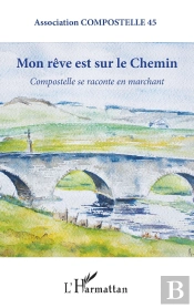 Mon Rêve Est Sur Le Chemin ; Compostelle Se Raconte En Marchant