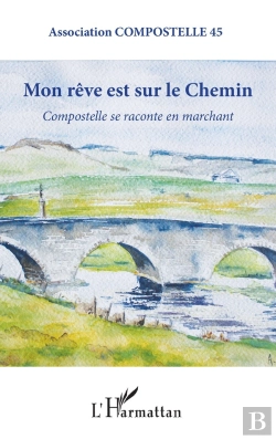Bertrand.pt - Mon Rêve Est Sur Le Chemin ; Compostelle Se Raconte En Marchant