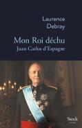 Mon Roi Déchu : Juan Carlos D'Espagne