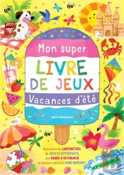 Mon Super Livre De Jeux - Vacances D'Été : Avec Plein De Labyrinthes, De Jeux De Différences, Des Paires À Retrouver Et D'Autres Activités Pour S'Amuser !