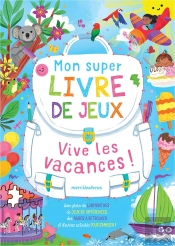 Mon Super Livre De Jeux : Vive Les Vacances ! : Avec Plein De Labyrinthes, De Jeux De Différences, Des Paires À Retrouver Et D'Autres Activités Pour S'Amuser !