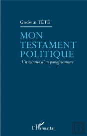Mon Testament Politique ; L'Itinéraire D'Un Panafricaniste