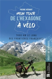 Mon Tour De L'Hexagone À Vélo : 7600 Km Le Long Des Frontières Françaises