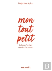 Mon Tout Petit ; Lettre À L'Enfant Que Je N'Ai Pas Eu