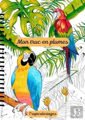 Mon Truc En Plumes : Tropicoloriages