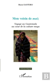 Mon Voisin De Maíz ; Voyage Au Guatemala Au Coeur De La Culture Maya