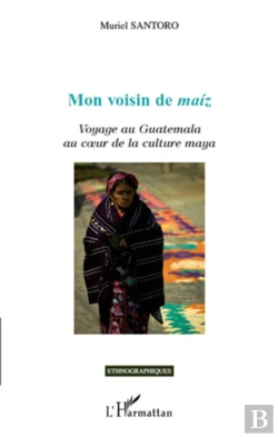 Bertrand.pt - Mon Voisin De Maíz ; Voyage Au Guatemala Au Coeur De La Culture Maya