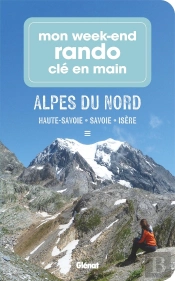 Mon Week-End Rando Clé En Main : Alpes Du Nord : Haute-Savoie, Savoie, Isère