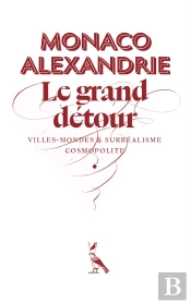 Monaco-Alexandrie - Le Grand Detour  Villes-Mondes Et Surrealisme Cosmopolite