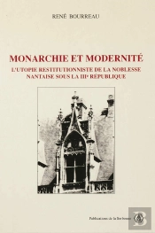 Monarchie Et Modernite L'Utopie Restitutionniste De La Noblesse Nantaise Sous La Iiie Republique