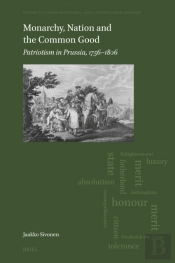 Monarchy, Nation And The Common Good: Patriotism In Prussia, 1756-1806