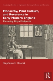 Monarchy, Print Culture, And Reverence In Early Modern England