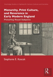 Monarchy, Print Culture, And Reverence In Early Modern England
