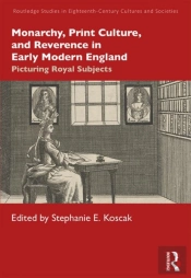 Monarchy, Print Culture, And Reverence In Early Modern England