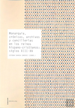 Bertrand.pt - Monarquía, Crónicas, Archivos Y Cancillerías En Los Reinos Hispano-Cristianos:Siglos Xiii-Xv