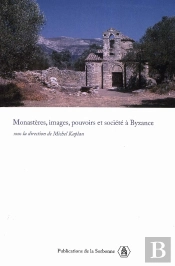 Monastères, Images, Pouvoirs Et Société À Bysance ; Nouvelles Approches Du Monarchisme Bysantin