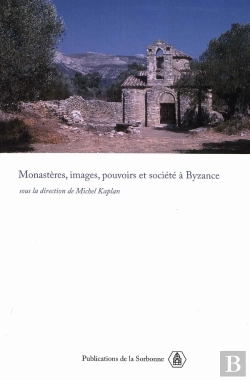 Bertrand.pt - Monastères, Images, Pouvoirs Et Société À Bysance ; Nouvelles Approches Du Monarchisme Bysantin