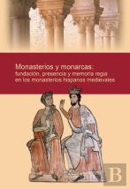Monasterios Y Monarcas: Fundación, Presencia Y Memoria Regia En Los Monasterios Hispanos Medievales