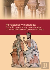 Monasterios Y Monarcas: Fundación, Presencia Y Memoria Regia En Los Monasterios Hispanos Medievales