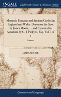 Bertrand.pt - Monastic Remains And Ancient Castles In England And Wales. Drawn On The Spot By James Moore, ... And Executed In Aquatinta By G. J. Parkyns, Esq. Vol.I. Of 1; Volume 1