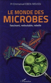 Monde Des Microbes ; Fascinant, Redoutable, Rebelle