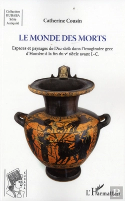 Bertrand.pt - Monde Des Morts ; Espaces Et Paysages De L'Au Delà Dans L'Imaginaire Grec D'Homère À La Fin Du Ve Siècle Avant J.-C.