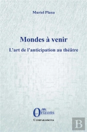 Mondes A Venir - L'Art De L'Anticipation Au Theatre