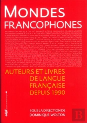 Mondes Francophones ; Auteurs Et Livres De Langue Francaise Depuis 1990