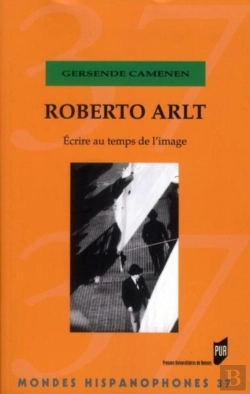 Bertrand.pt - Mondes Hispanophones : Roberto Arlt ; Écrire Au Temps De L'Image