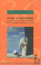 Mondes Hispanophones Tome 36 : Oubli Et Mémoire ; La Résistance Au Franquisme Dans Le Roman Espagnol Depuis La Transition